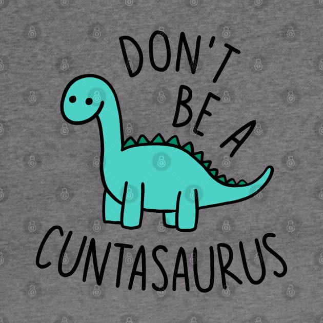 Don't Be a Cuntasaurus by xyzstudio